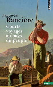 Jacques Rancière - Courts voyages au pays du peuple.