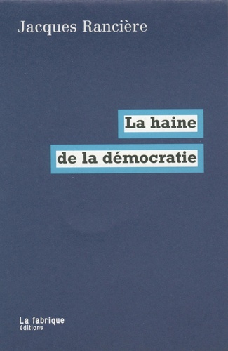 Jacques Rancière - La haine de la démocratie.