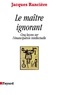 Jacques Rancière - Le Maître ignorant - Cinq leçons sur l'émancipation intellectuelle.
