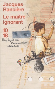 Jacques Rancière - Le maître ignorant - Cinq leçons sur l'émancipation intellectuelle.
