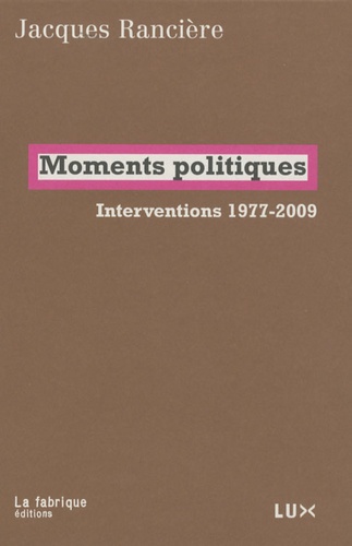 Jacques Rancière - Moments politiques - Interventions 1977-2009.