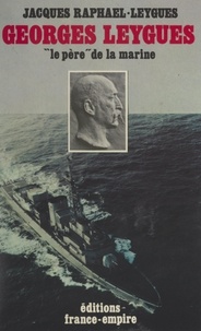 Jacques Raphaël-Leygues - Georges Leygues, le « père » de la marine - Ses carnets secrets de 1914-1920.