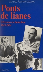 Jacques Raphaël-Leygues et André Chamson - Ponts de Lianes - Missions en Indochine, 1945-1954.