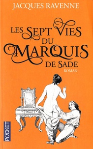 Jacques Ravenne - Les sept vies du marquis de Sade.