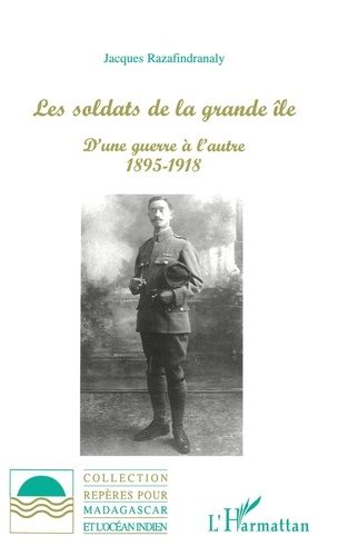 Les Soldats De La Grande Ile : D'Une Guerre L'Autre 1895-1918
