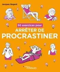 Jacques Regard - 50 exercices pour arrêter de procrastiner.
