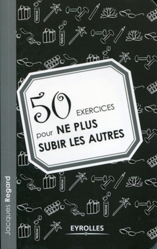 Jacques Regard - 50 exercices pour ne plus subir les autres.