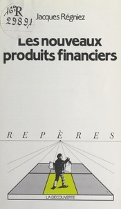 Jacques Régniez et Jean-Paul Piriou - Les nouveaux produits financiers.