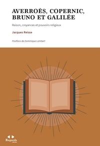 Jacques Reisse - Averroès, Copernic, Bruno et Galilée - Raison, croyances et pouvoirs religieux.