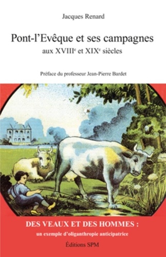 Jacques Renard - Pont-l'Evêque et ses campagnes au XVIIIe et XIXe siècles - Des veaux et des hommes, un exemple d'oliganthropie anticipatrice.