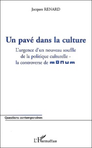 Jacques Renard - Un pavé dans la culture - L'urgence d'un nouveau souffle de la politique culturelle - la controverse de Monum.