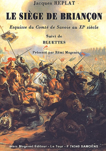 Jacques Replat - Le siège de Briançon - Esquisse du Comté de Savoie au XIe siècle suivi de Bluettes.