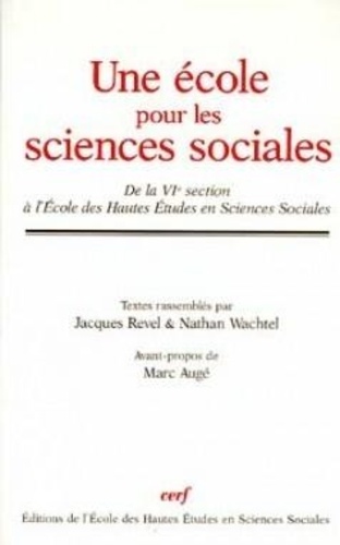 Jacques Revel et Nathan Wachtel - Une école pour les sciences sociales - De la VIe Section à l'École des hautes études en sciences sociales.