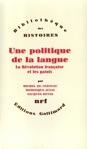 Jacques Revel et Michel de Certeau - Une Politique De La Langue. La Revolution Francaise Et Les Patois : L'Enquete De Gregoire.