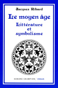 Jacques Ribard - Le Moyen Age. Litterature Et Symbolisme.