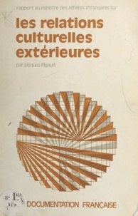 Jacques Rigaud - Les relations culturelles extérieures - Rapport au Ministre des affaires étrangères.