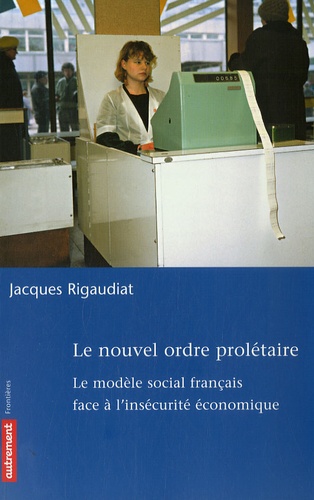 Jacques Rigaudiat - Le nouvel ordre prolétaire - Le modèle social français face à l'insécurité économique.