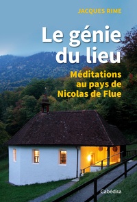 Jacques Rime - Le génie du lieu - Méditations au pays de Nicolas de Flue.