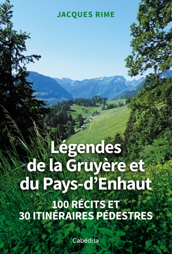 Jacques Rime - Légendes de la Gruyère et du Pays-d'Enhaut - 100 récits et 30 itinéraires pédestres.