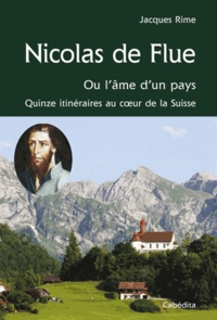 Jacques Rime - Nicolas de Flue ou l'âme d'un pays - Quinze itinéraires au coeur de la Suisse.