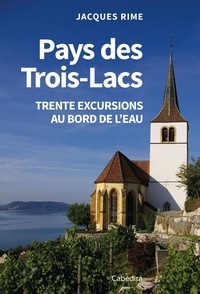 Jacques Rime - Pays des Trois-Lacs - Trente excursions au bord de l'eau.