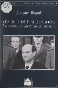 Jacques Rispal et Françoise Wasserman - De la DST à Fresnes - Ou Trente et un mois de prison.