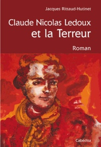 Jacques Rittaud-Hutinet - Claude Nicolas Ledoux et la Terreur.