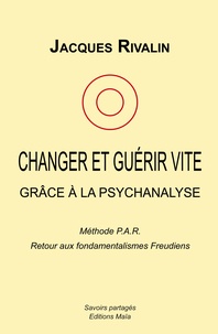 Jacques Rivalin - Changer et guérir vite grâce à la psychanalyse.