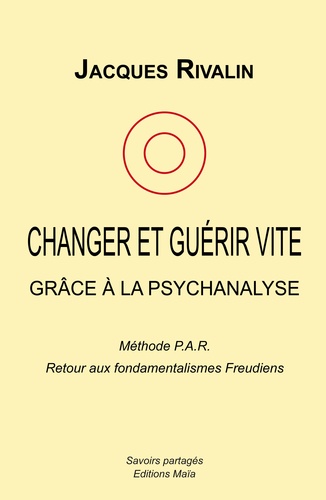 Jacques Rivalin - Changer et guérir vite grâce à la psychanalyse.