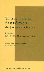 Jacques Rivette - Trois Films Fantomes De Jacques Rivette. Phenix Suivi De L'An Ii Et Marie Et Julien Precede D'Un Mode D'Emploi.