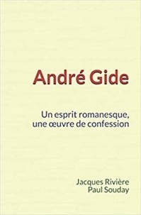 Jacques Rivière et Paul Souday - André Gide : Un esprit romanesque, une œuvre de confession.
