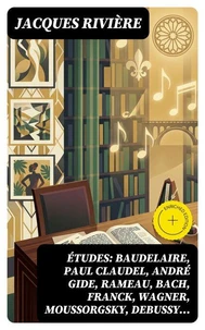 Études: Baudelaire, Paul Claudel, André Gide, Rameau, Bach, Franck, Wagner, Moussorgsky, Debussy…
