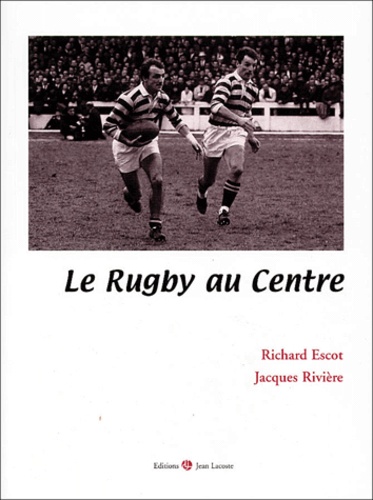 Jacques Rivière et Richard Escot - Le rugby au centre.