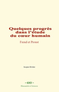 Jacques Rivière - Quelques progrès dans l’étude du cœur humain : Freud et Proust.