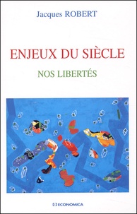 Jacques Robert - Enjeux Du Siecle. Nos Libertes.