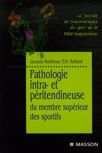 Jacques Rodineau et Eric Rolland - Pathologie intra- et péritendineuse du membre supérieur des sportifs - 24e Journée de traumatologie du sport de la Pitié-Salpêtrière.