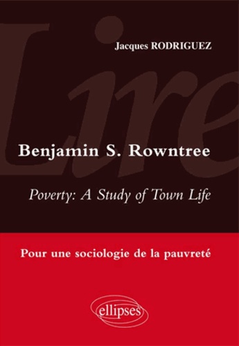 Lire Benjamin Rowntree, Poverty : A Study of Town Life. Pour une sociologie de la pauvreté