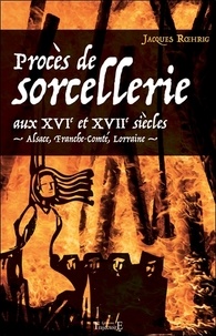 Jacques Roehrig - Procès de sorcellerie aux XVIe et XVIIe siècles - Alsace, Franche-Comté, Lorraine.