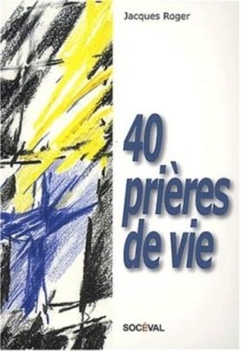 Jacques Roger - 40 prières de vie.