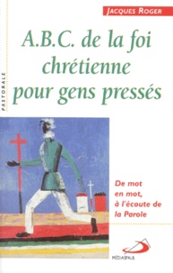 Jacques Roger - Abc De La Foi Chretienne Pour Gens Presses. De Mot En Mot, A L'Ecoute De La Parole.