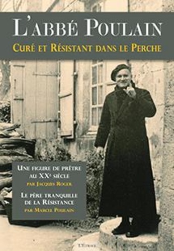 Jacques Roger et Marcel Poulain - L'abbé Poulain - Curé et résistant dans le Perche.