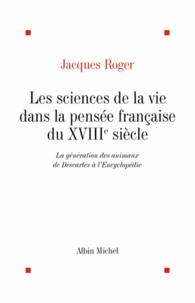 Jacques Roger et Jacques Roger - Les Sciences de la vie dans la pensée française au XVIIIè siècle.