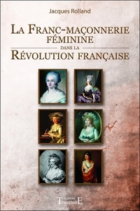 Jacques Rolland - La franc-maçonnerie féminine dans la révolution française.
