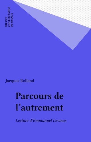 PARCOURS DE L'AUTREMENT.. Lecture d'Emmanuel Lévinas