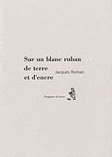 Jacques Roman - Sur un blanc ruban de terre et d'encre.