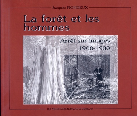 Jacques Rondeux - La Foret Et Les Hommes. Arret Sur Images, 1900-1930.
