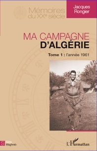 Jacques Rongier - Ma campagne d'Algérie - Tome 1, L'année 1961.