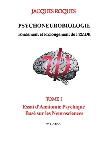 Psychoneurobiologie fondement et prolongement de l'EMDR. Tome 1, Essai d'Anatomie Psychique Basé sur les Neurosciences
