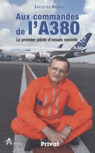 Jacques Rosay - Aux commandes de l'A380 - Le premier pilote d'essais raconte.