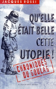 Jacques Rossi - Qu'Elle Etait Belle Cette Utopie ! Chroniques Du Goulag.